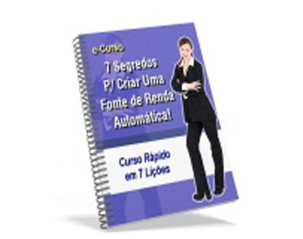 OS 7 SEGREDOS PARA CRIAR UMA FONTE DE RENDA AUTOMATICA
